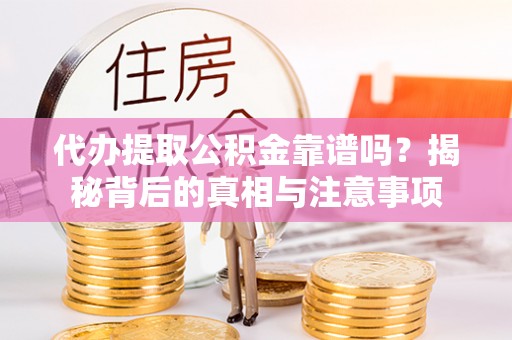 苏家屯代办提取公积金靠谱吗？揭秘背后的真相与注意事项