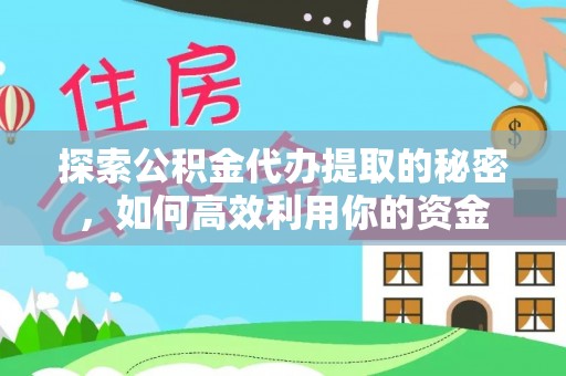 苏家屯探索公积金代办提取的秘密，如何高效利用你的资金