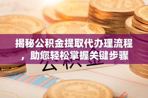 苏家屯揭秘公积金提取代办理流程，助您轻松掌握关键步骤