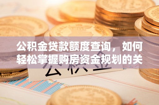 苏家屯公积金贷款额度查询，如何轻松掌握购房资金规划的关键