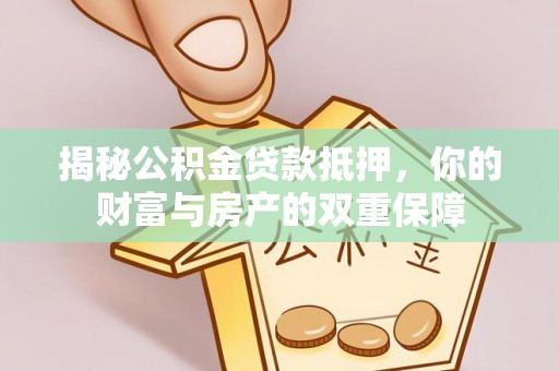 苏家屯揭秘公积金贷款抵押，你的财富与房产的双重保障