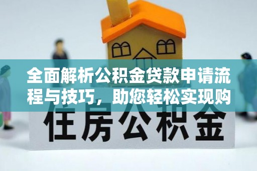 苏家屯全面解析公积金贷款申请流程与技巧，助您轻松实现购房梦想