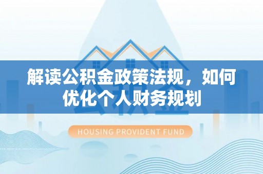 苏家屯解读公积金政策法规，如何优化个人财务规划