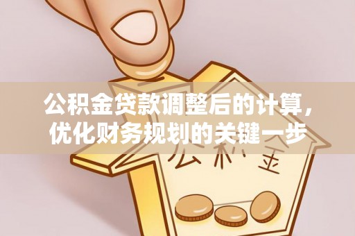 苏家屯公积金贷款调整后的计算，优化财务规划的关键一步