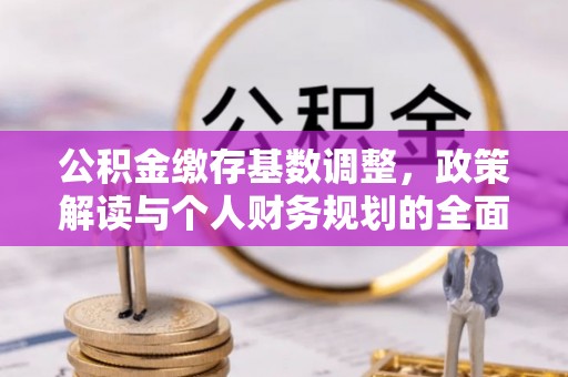 苏家屯公积金缴存基数调整，政策解读与个人财务规划的全面分析