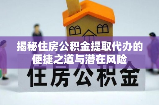 苏家屯揭秘住房公积金提取代办的便捷之道与潜在风险