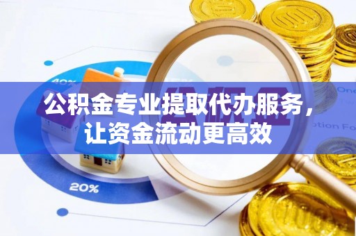 苏家屯公积金专业提取代办服务，让资金流动更高效