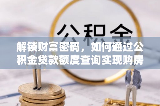 苏家屯解锁财富密码，如何通过公积金贷款额度查询实现购房梦想
