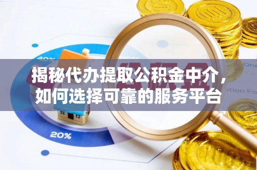 苏家屯揭秘代办提取公积金中介，如何选择可靠的服务平台