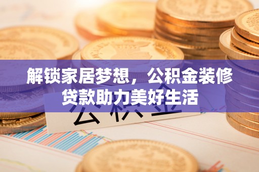 苏家屯解锁家居梦想，公积金装修贷款助力美好生活