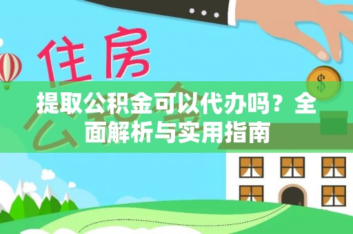苏家屯提取公积金可以代办吗？全面解析与实用指南