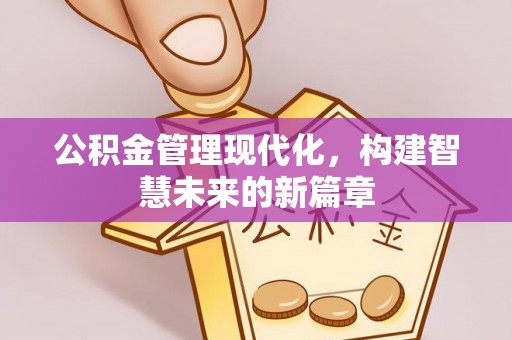 苏家屯公积金管理现代化，构建智慧未来的新篇章