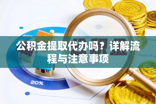 苏家屯公积金提取代办吗？详解流程与注意事项