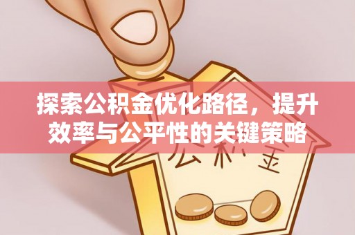苏家屯探索公积金优化路径，提升效率与公平性的关键策略