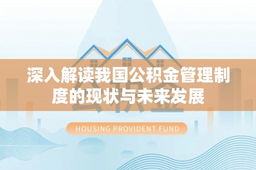 苏家屯深入解读我国公积金管理制度的现状与未来发展