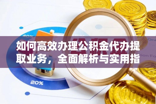 苏家屯如何高效办理公积金代办提取业务，全面解析与实用指南