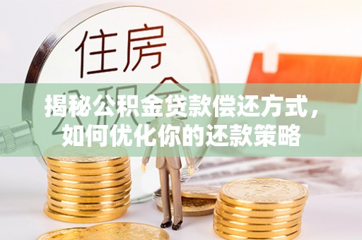 苏家屯揭秘公积金贷款偿还方式，如何优化你的还款策略