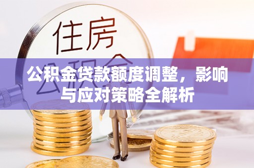 苏家屯公积金贷款额度调整，影响与应对策略全解析