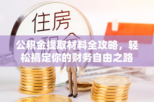 苏家屯公积金提取材料全攻略，轻松搞定你的财务自由之路