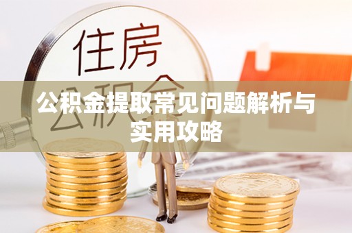 苏家屯公积金提取常见问题解析与实用攻略