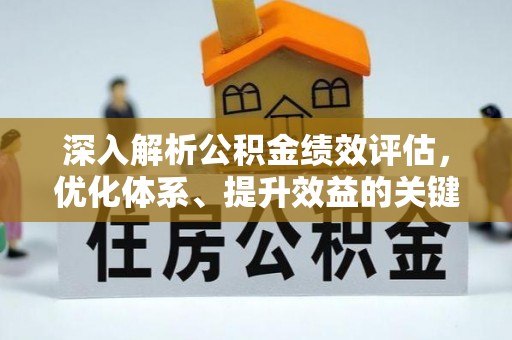 苏家屯深入解析公积金绩效评估，优化体系、提升效益的关键路径