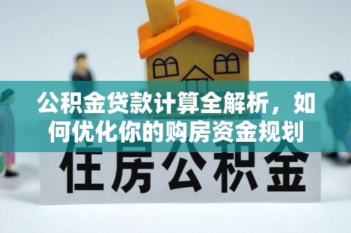 苏家屯公积金贷款计算全解析，如何优化你的购房资金规划