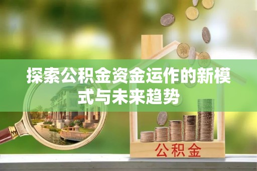 苏家屯探索公积金资金运作的新模式与未来趋势