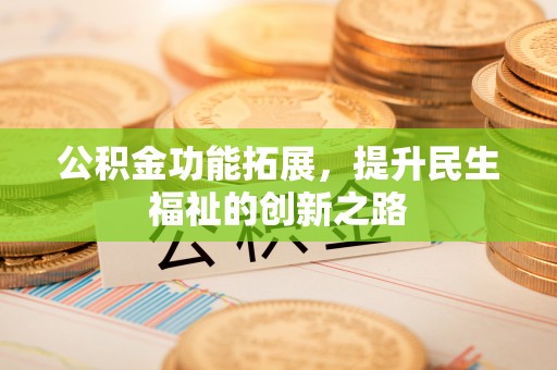 苏家屯公积金功能拓展，提升民生福祉的创新之路