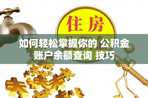 苏家屯如何轻松掌握你的 公积金账户余额查询 技巧