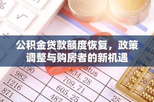 苏家屯公积金贷款额度恢复，政策调整与购房者的新机遇