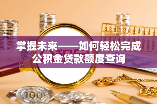 苏家屯掌握未来——如何轻松完成公积金贷款额度查询