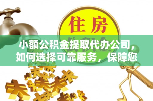苏家屯小额公积金提取代办公司，如何选择可靠服务，保障您的资金安全