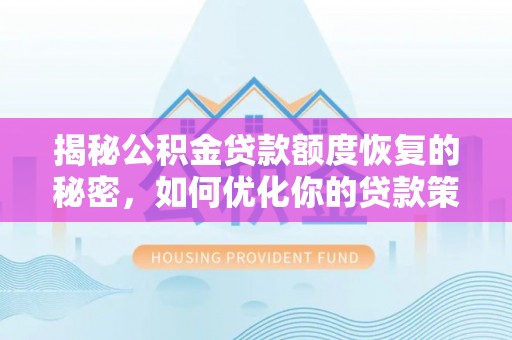 苏家屯揭秘公积金贷款额度恢复的秘密，如何优化你的贷款策略