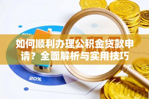 苏家屯如何顺利办理公积金贷款申请？全面解析与实用技巧