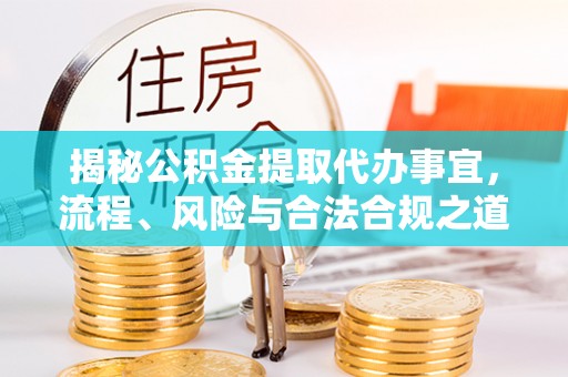 苏家屯揭秘公积金提取代办事宜，流程、风险与合法合规之道