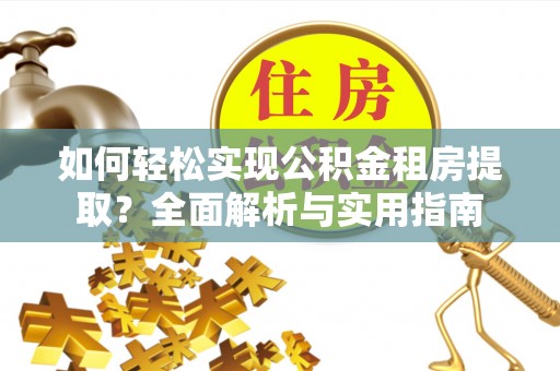 苏家屯如何轻松实现公积金租房提取？全面解析与实用指南