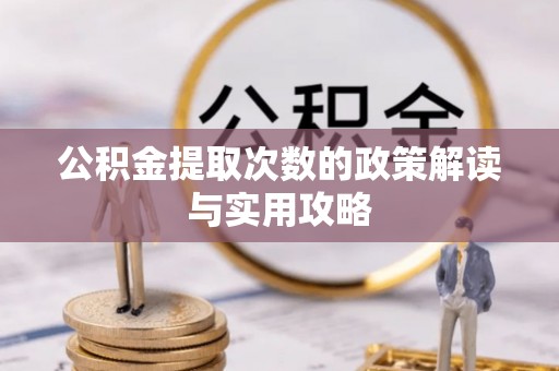苏家屯公积金提取次数的政策解读与实用攻略