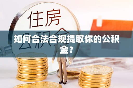苏家屯如何合法合规提取你的公积金？